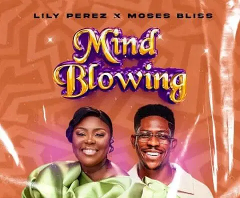 Moses Bliss – Mind Blowing ft. Lily Perez Lyrics online