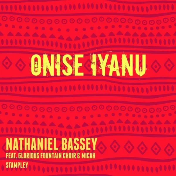 Lyrics: Onise Iyanu – Nathaniel Bassey Ft. Micah Stampley & Glorious Fountain Choir ONLINE