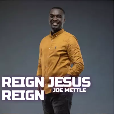 Joe Mettle – Reign Jesus Reign – King Of Zion Online Lyrics